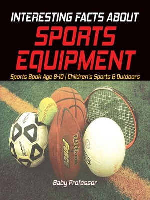 cover image of Interesting Facts about Sports Equipment--Sports Book Age 8-10--Children's Sports & Outdoors